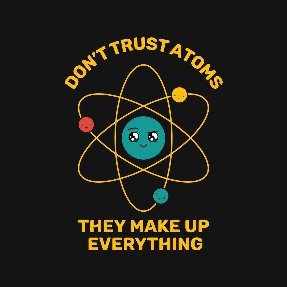 Don't Trust Atoms – Funny Graphic T-Shirt design artwork for black graphic T-shirt