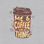 Me And Coffee Are A Thing – Coffee Graphic T-Shirt